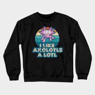 l Like Axolotls A Lotl Crewneck Sweatshirt